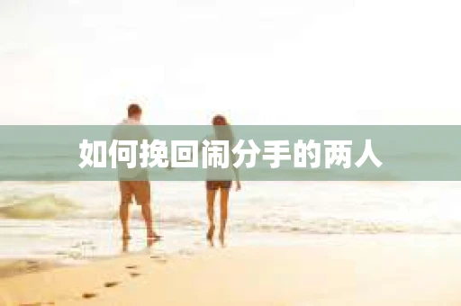 如何挽回闹分手的两人
