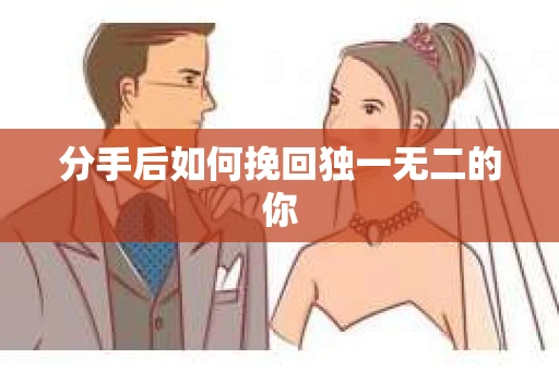 分手后如何挽回独一无二的你