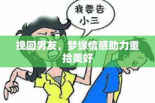 挽回男友，梦缘情感助力重拾美好