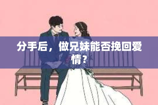 分手后，做兄妹能否挽回爱情？