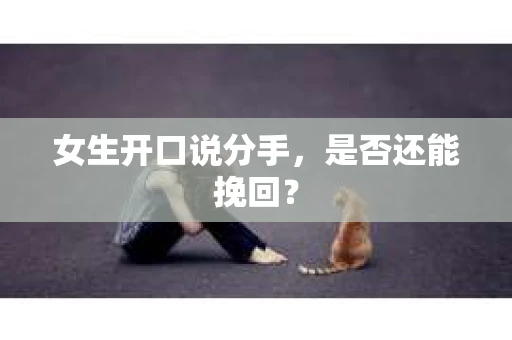 女生开口说分手，是否还能挽回？