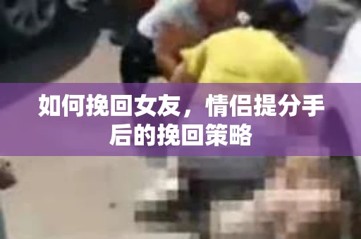 如何挽回女友，情侣提分手后的挽回策略