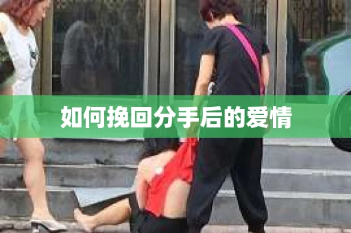 如何挽回分手后的爱情