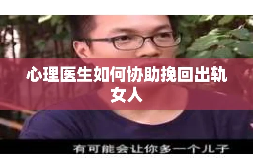 心理医生如何协助挽回出轨女人