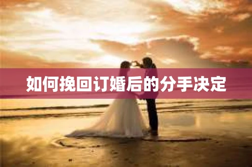 如何挽回订婚后的分手决定