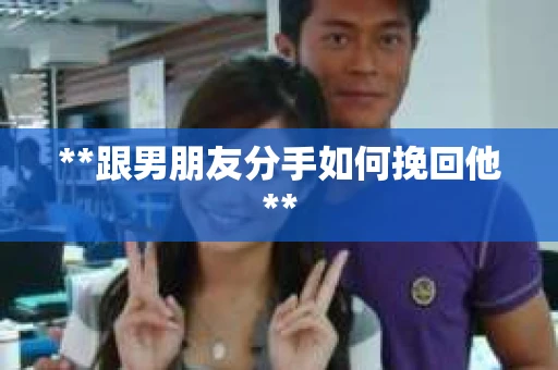 **跟男朋友分手如何挽回他**