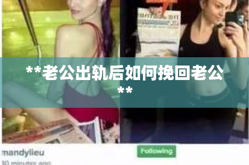 **老公出轨后如何挽回老公**