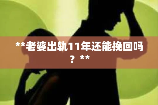 **老婆出轨11年还能挽回吗？**