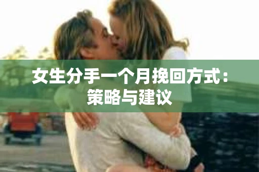 女生分手一个月挽回方式：策略与建议