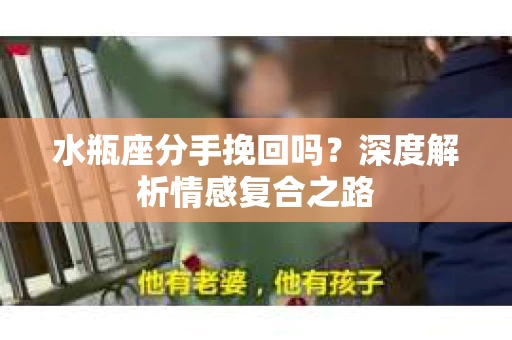 水瓶座分手挽回吗？深度解析情感复合之路