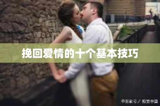 挽回爱情的十个基本技巧
