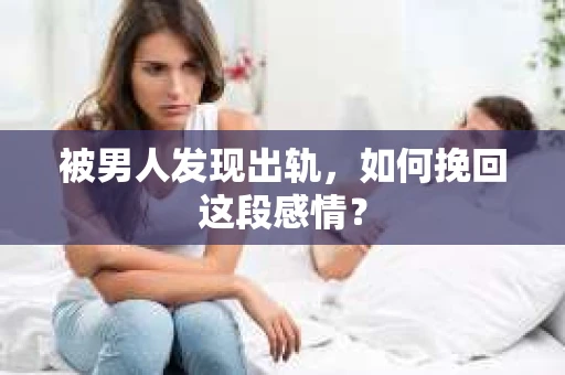 被男人发现出轨，如何挽回这段感情？