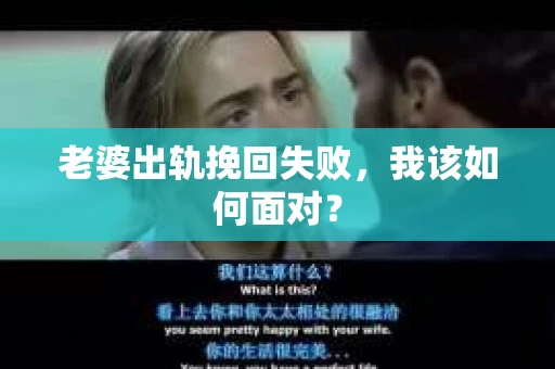 老婆出轨挽回失败，我该如何面对？