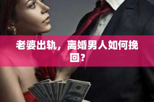 老婆出轨，离婚男人如何挽回？