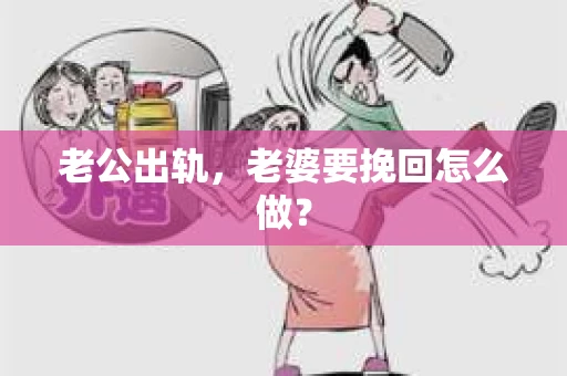 老公出轨，老婆要挽回怎么做？