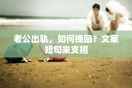 老公出轨，如何挽回？文案短句来支招