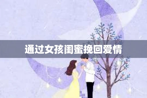 通过女孩闺蜜挽回爱情