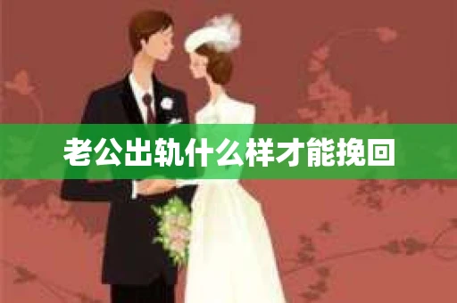 老公出轨什么样才能挽回