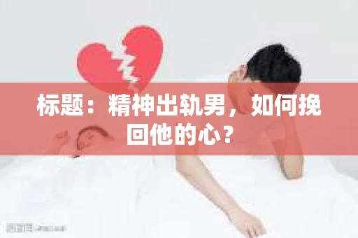 标题：精神出轨男，如何挽回他的心？