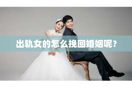 出轨女的怎么挽回婚姻呢？
