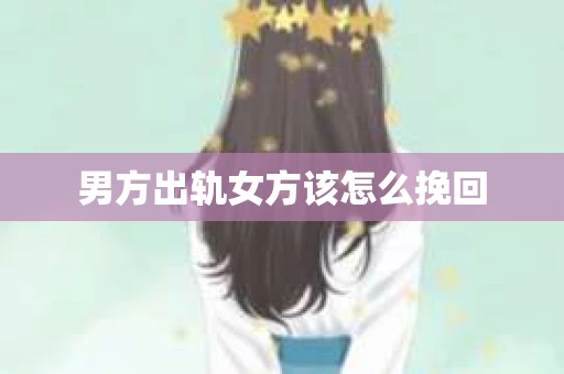 男方出轨女方该怎么挽回