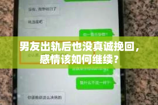 男友出轨后也没真诚挽回，感情该如何继续？
