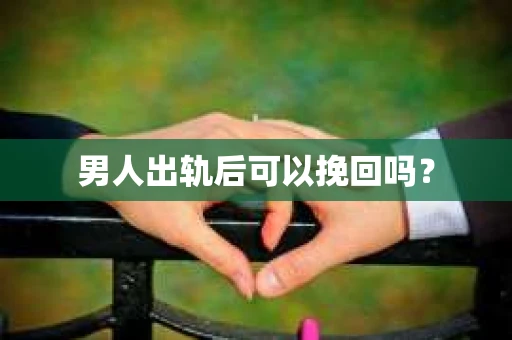 男人出轨后可以挽回吗？