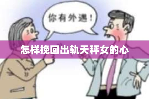 怎样挽回出轨天秤女的心