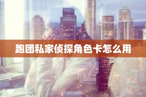 跑团私家侦探角色卡怎么用
