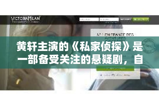 黄轩主演的《私家侦探》是一部备受关注的悬疑剧，自开播以来，就吸引了大量观众的关注。这部剧不仅剧情紧凑，悬疑感十足，而且黄轩的演技也得到了观众的一致好评。那么，这部剧究竟有何魅力呢？接下来，就让我带你走进《私家侦探》，一探究竟。