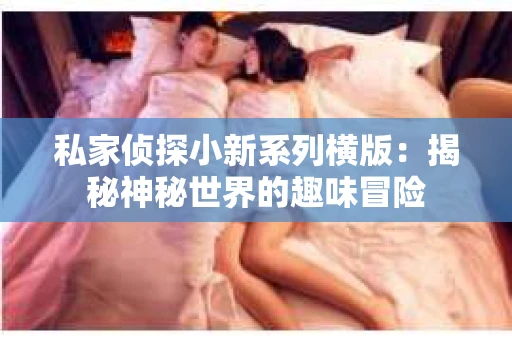 私家侦探小新系列横版：揭秘神秘世界的趣味冒险