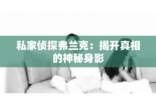 私家侦探弗兰克：揭开真相的神秘身影