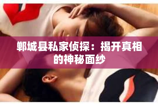 郸城县私家侦探：揭开真相的神秘面纱