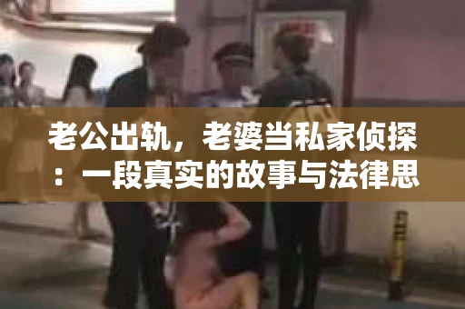 老公出轨，老婆当私家侦探：一段真实的故事与法律思考