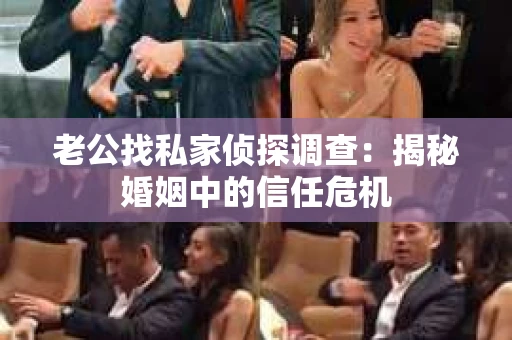 老公找私家侦探调查：揭秘婚姻中的信任危机