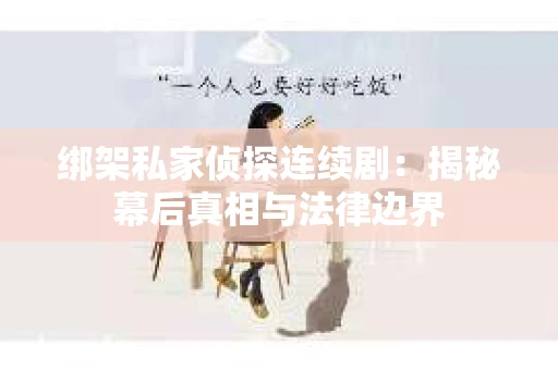 绑架私家侦探连续剧：揭秘幕后真相与法律边界