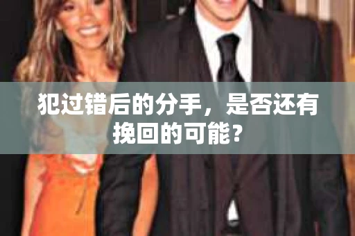 犯过错后的分手，是否还有挽回的可能？