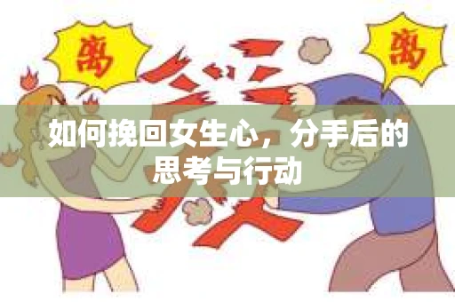如何挽回女生心，分手后的思考与行动
