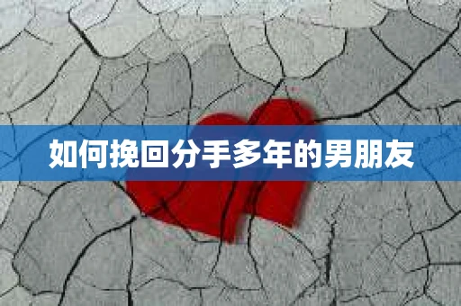 如何挽回分手多年的男朋友