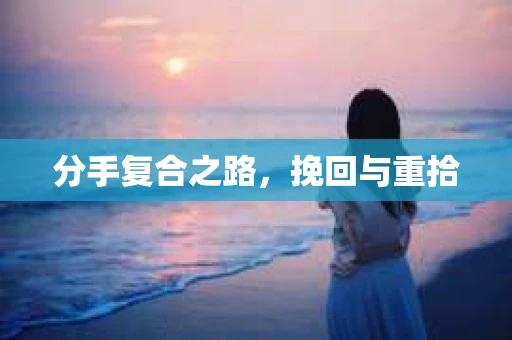 分手复合之路，挽回与重拾