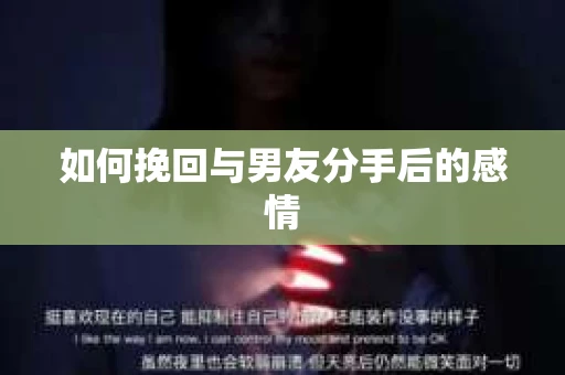 如何挽回与男友分手后的感情