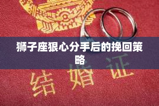 狮子座狠心分手后的挽回策略