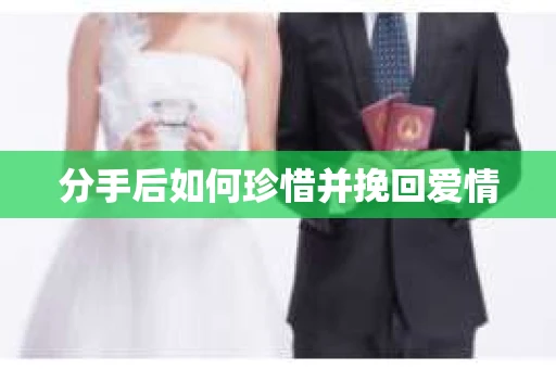 分手后如何珍惜并挽回爱情