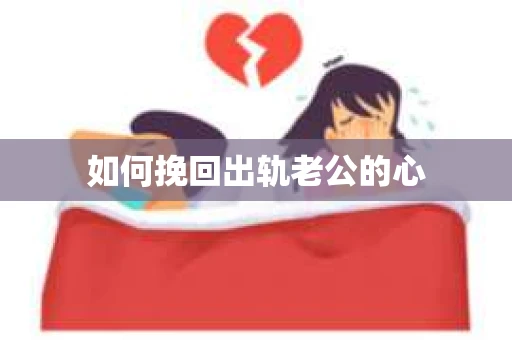 如何挽回出轨老公的心