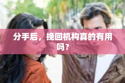 分手后，挽回机构真的有用吗？