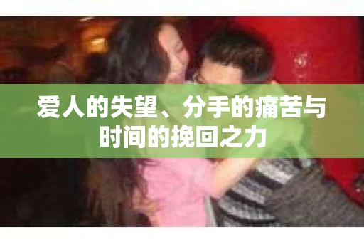 爱人的失望、分手的痛苦与时间的挽回之力